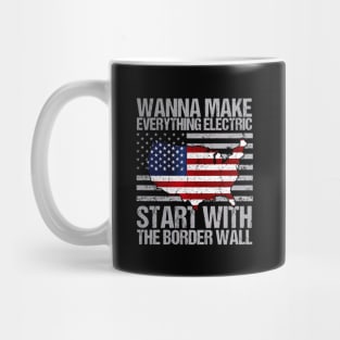 Wanna Make Everything Electric Start with The Border Wall Funny vintage Mug